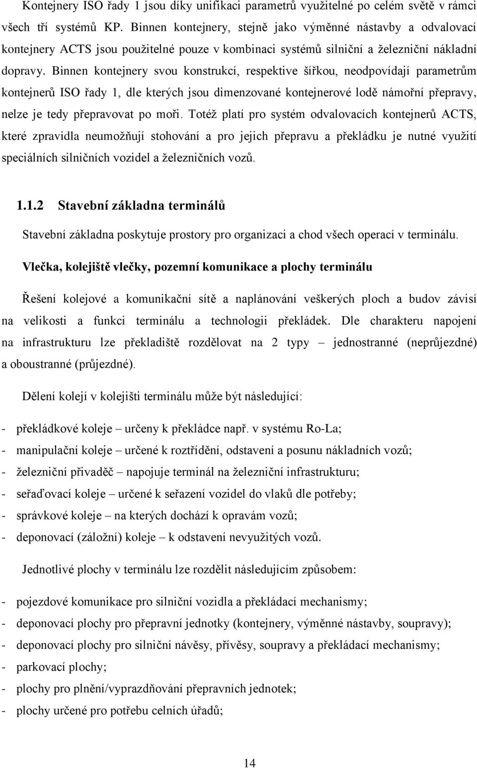 Binnen kontejnery svou konstrukcí, respektive šířkou, neodpovídají parametrům kontejnerů ISO řady 1, dle kterých jsou dimenzované kontejnerové lodě námořní přepravy, nelze je tedy přepravovat po moři.