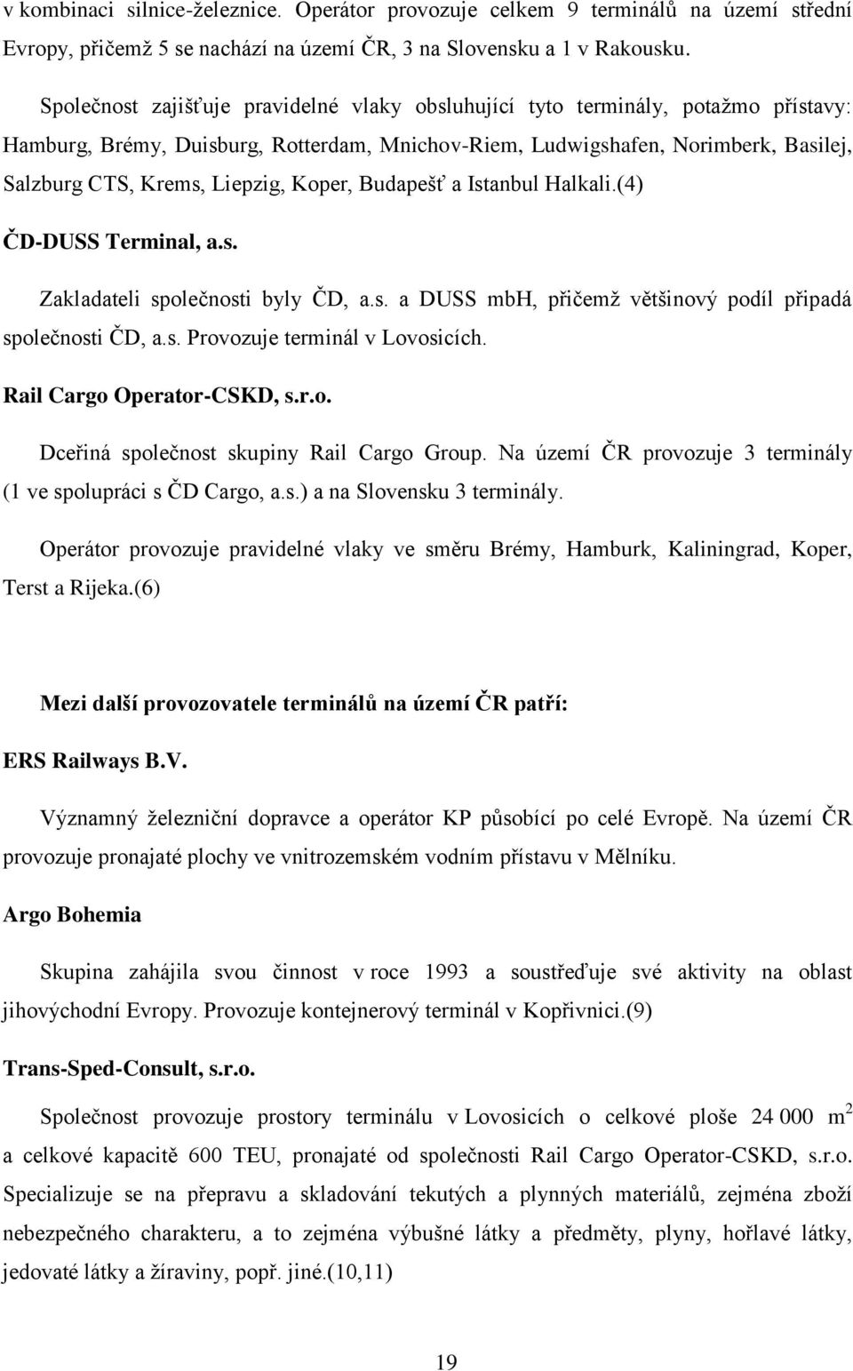 Koper, Budapešť a Istanbul Halkali.(4) ČD-DUSS Terminal, a.s. Zakladateli společnosti byly ČD, a.s. a DUSS mbh, přičemž většinový podíl připadá společnosti ČD, a.s. Provozuje terminál v Lovosicích.