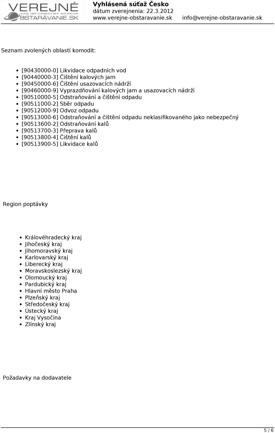 [90513600-2] Odstraňování kalů [90513700-3] Přeprava kalů [90513800-4] Čištění kalů [90513900-5] Likvidace kalů Region poptávky Královéhradecký kraj Jihočeský kraj Jihomoravský kraj
