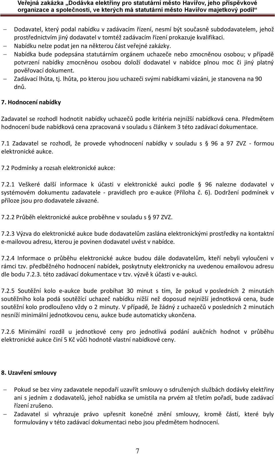 Nabídka bude podepsána statutárním orgánem uchazeče nebo zmocněnou osobou; v případě potvrzení nabídky zmocněnou osobou doloží dodavatel v nabídce plnou moc či jiný platný pověřovací dokument.