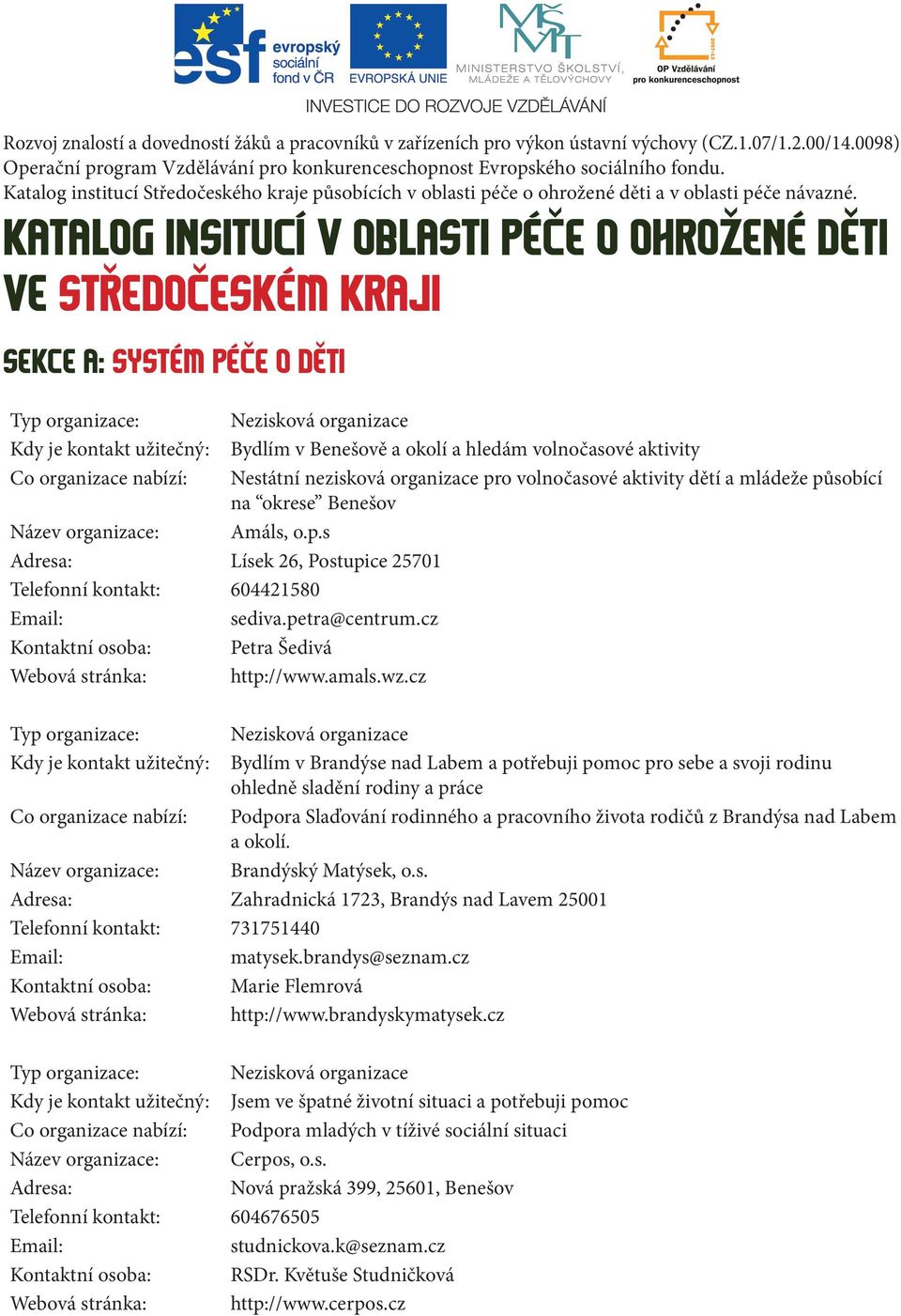 KATALOG INSITUCÍ V OBLASTI PÉČE O OHROŽENÉ DĚTI VE STŘEDOČESKÉM KRAJI SEKCE A: SYSTÉM PÉČE O DĚTI Bydlím v Benešově a okolí a hledám volnočasové aktivity Co organizace nabízí: Nestátní nezisková