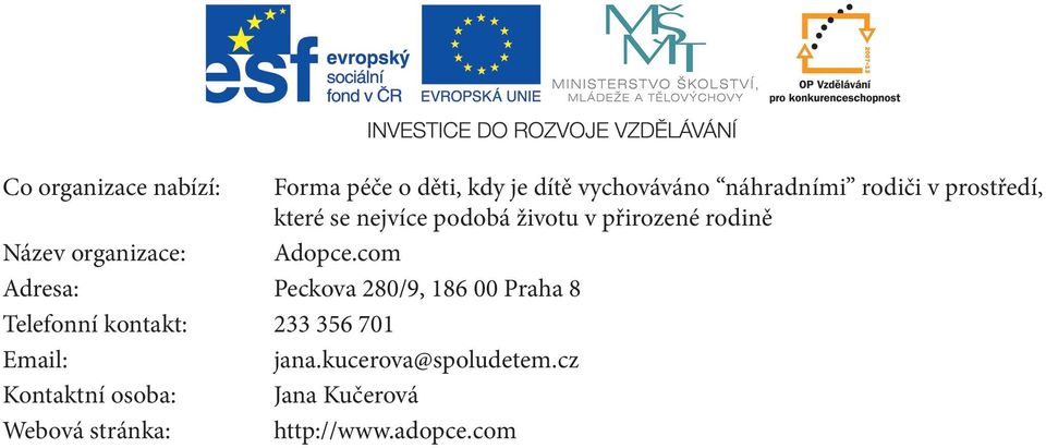 Adopce.com Peckova 280/9, 186 00 Praha 8 Telefonní kontakt: 233 356 701 jana.