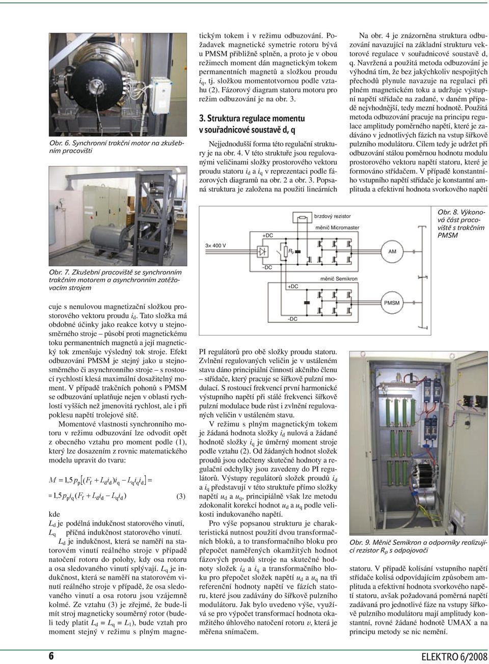 Ze vztahu (3) je zřejmé, že bue-li mít stroj magneticky souměrný rotor (bueli tey platit L = L q = L 1 ), bue vztah pro moment stejný v režimu s plným magnetickým tokem i v režimu obuzování.