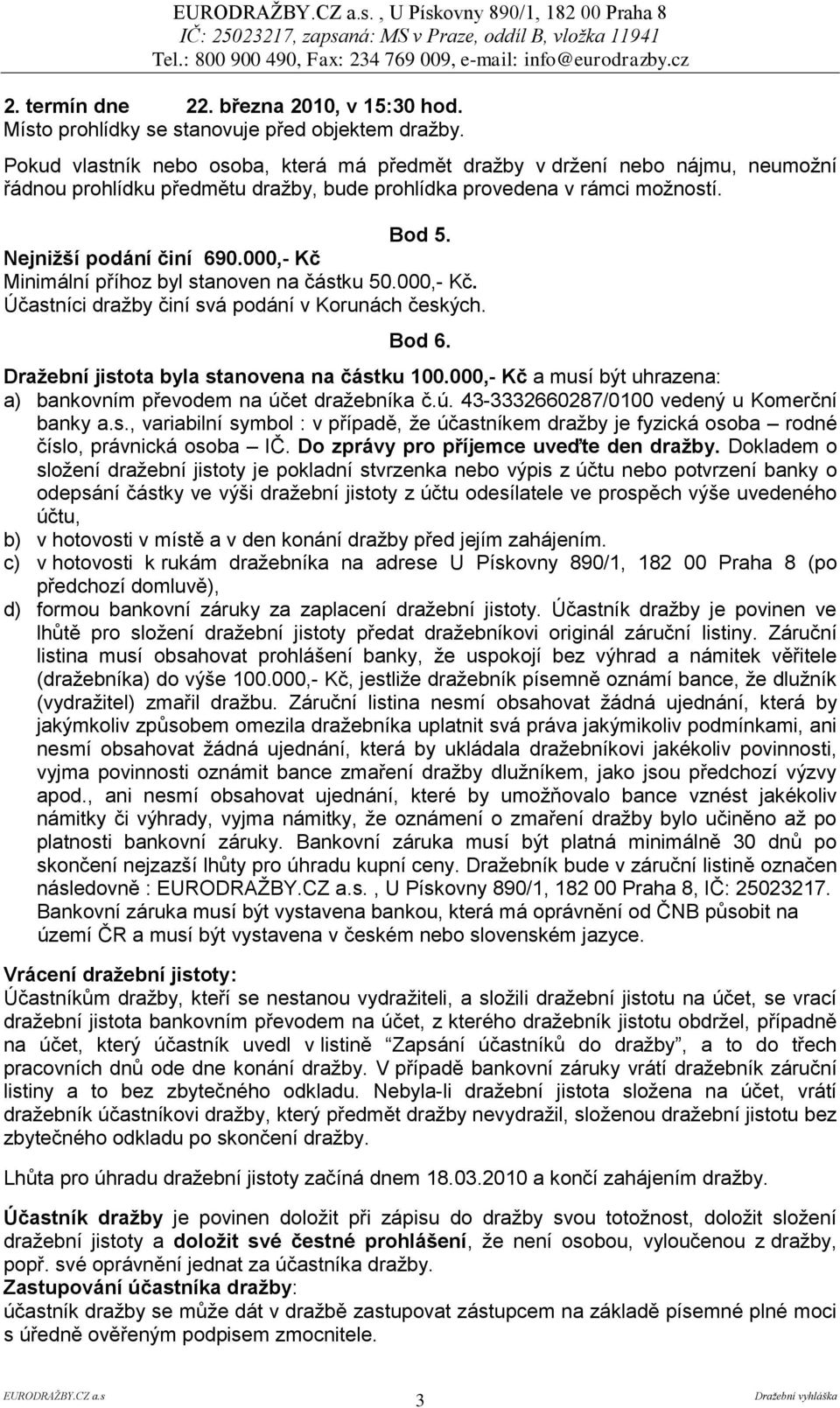 000,- Kč Minimální příhoz byl stanoven na částku 50.000,- Kč. Účastníci draţby činí svá podání v Korunách českých. Bod 6. Draţební jistota byla stanovena na částku 100.