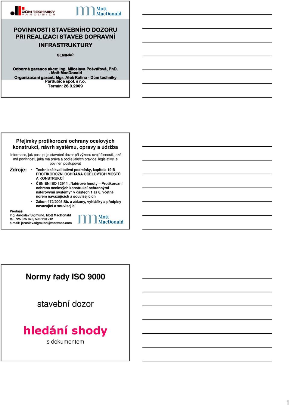 2009 Přejímky protikorozní ochrany ocelových konstrukcí, návrh systému, opravy a údržba Informace, jak postupuje stavební dozor při výkonu svojíčinnosti, jaké má povinnosti, jaká má práva a podle