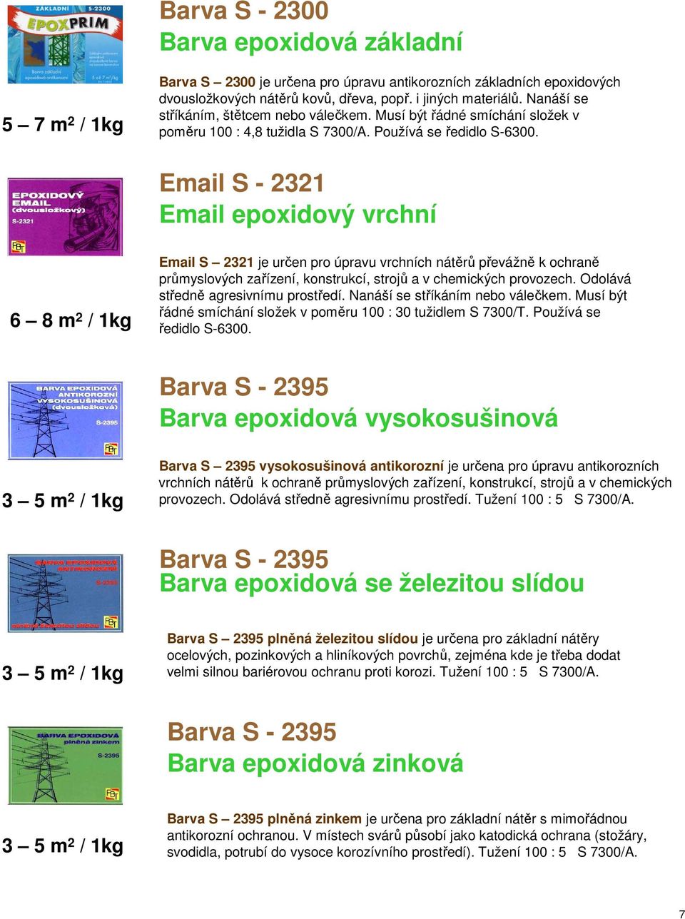 Email S - 2321 Email epoxidový vrchní Email S 2321 je určen pro úpravu vrchních nátěrů převážně k ochraně průmyslových zařízení, konstrukcí, strojů a v chemických provozech.