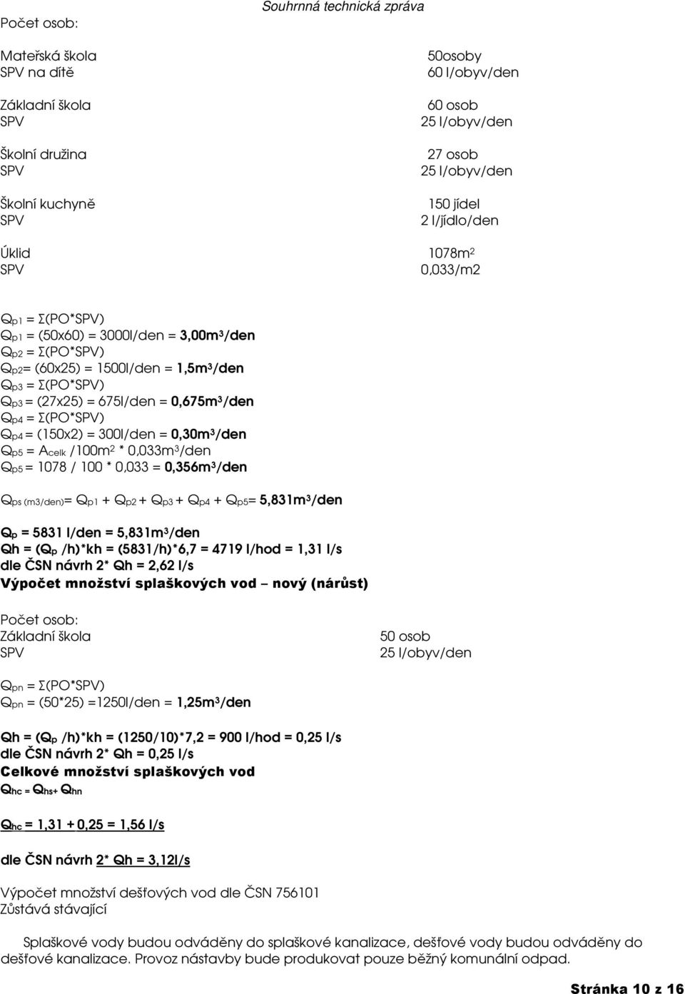 = (150x2) = 300l/den = 0,30m 3 /den Qp5 = Acelk /100m 2 * 0,033m 3 /den Qp5 = 1078 / 100 * 0,033 = 0,356m 3 /den Qps (m3/den)= Qp1 + Qp2 + Qp3 + Qp4 + Qp5= 5,831m 3 /den Qp = 5831 l/den = 5,831m 3