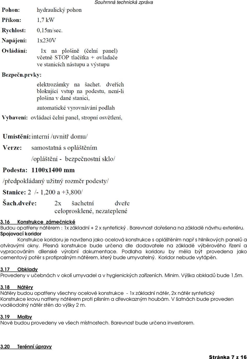 Přesná konstrukce bude určena dle dodavatele na základě výběrového řízení a vypracováním dílenské výrobní dokumentace.