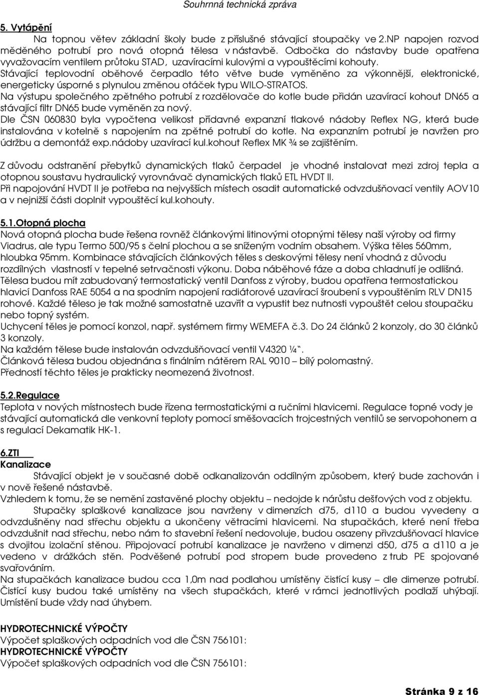 Stávající teplovodní oběhové čerpadlo této větve bude vyměněno za výkonnější, elektronické, energeticky úsporné s plynulou změnou otáček typu WILO-STRATOS.