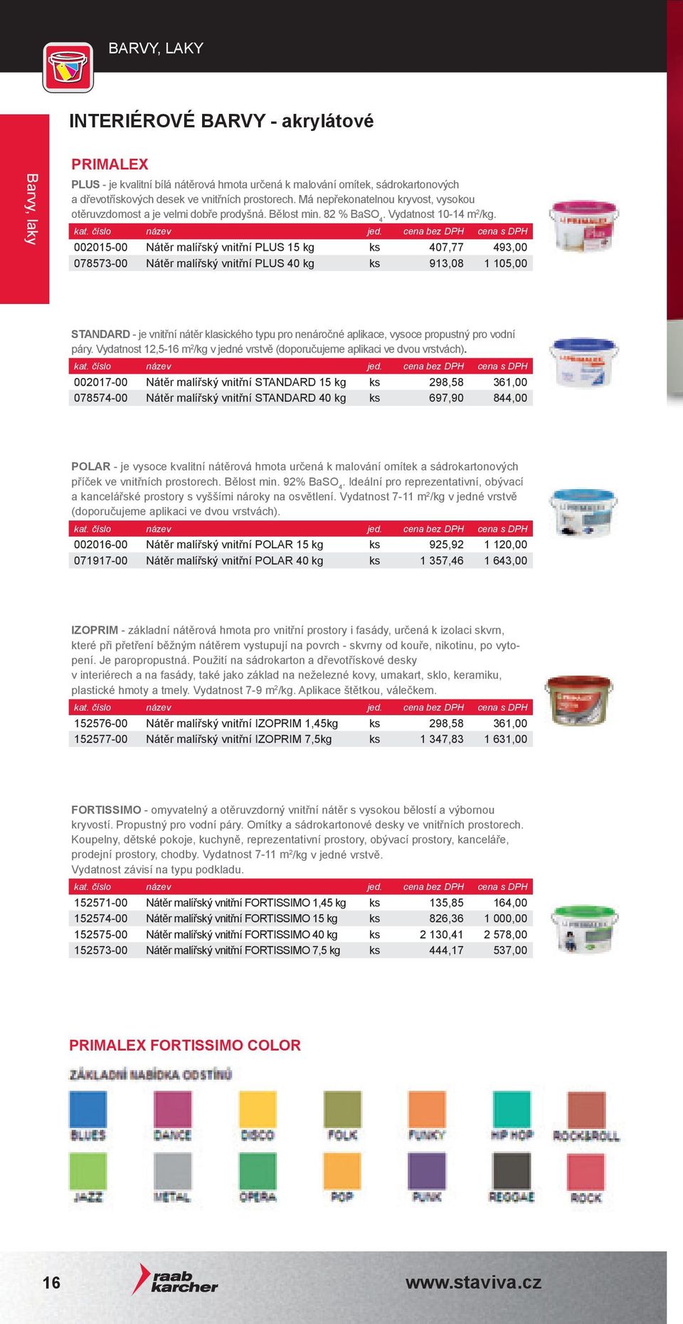 002015-00 Nátěr malířský vnitřní PLUS 15 kg ks 407,77 493,00 078573-00 Nátěr malířský vnitřní PLUS 40 kg ks 913,08 1 105,00 Standard - je vnitřní nátěr klasického typu pro nenáročné aplikace, vysoce