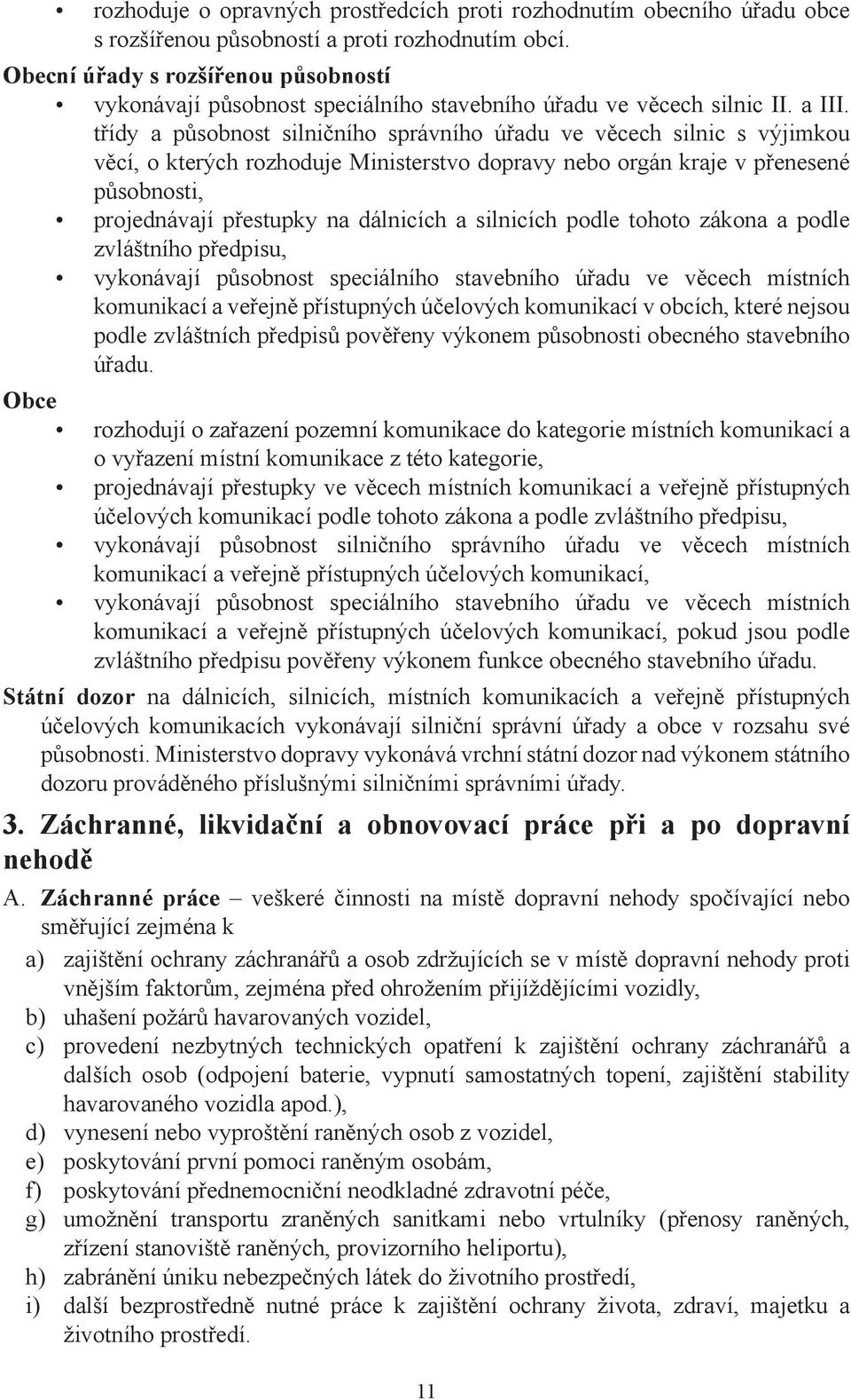 třídy a působnost silničního správního úřadu ve věcech silnic s výjimkou věcí, o kterých rozhoduje Ministerstvo dopravy nebo orgán kraje v přenesené působnosti, projednávají přestupky na dálnicích a