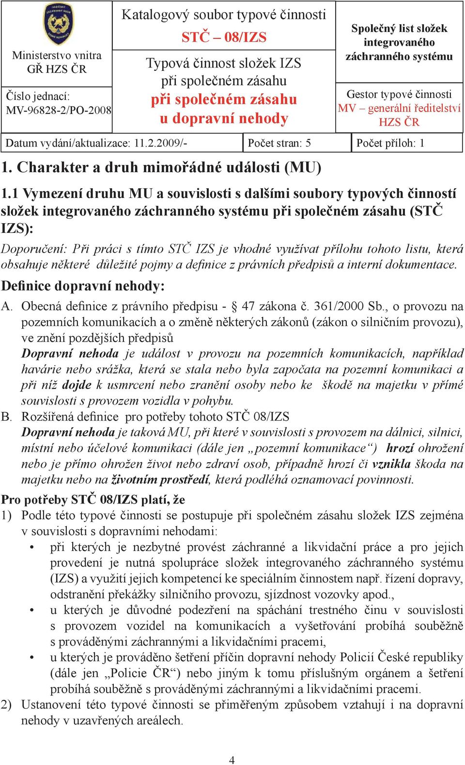 1 Vymezení druhu MU a souvislosti s dalšími soubory typových činností složek integrovaného záchranného systému (STČ IZS): Doporučení: Při práci s tímto STČ IZS je vhodné využívat přílohu tohoto