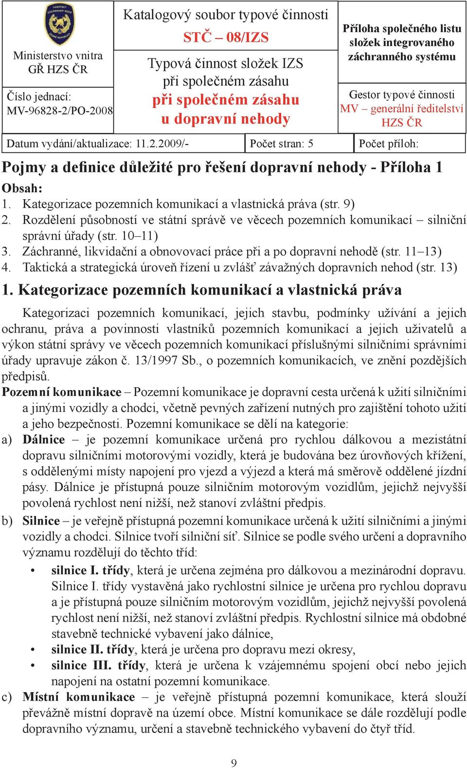 2009/- Počet stran: 5 Počet příloh: Pojmy a definice důležité pro řešení dopravní nehody - Příloha 1 Obsah: 1. Kategorizace pozemních komunikací a vlastnická práva (str. 9) 2.