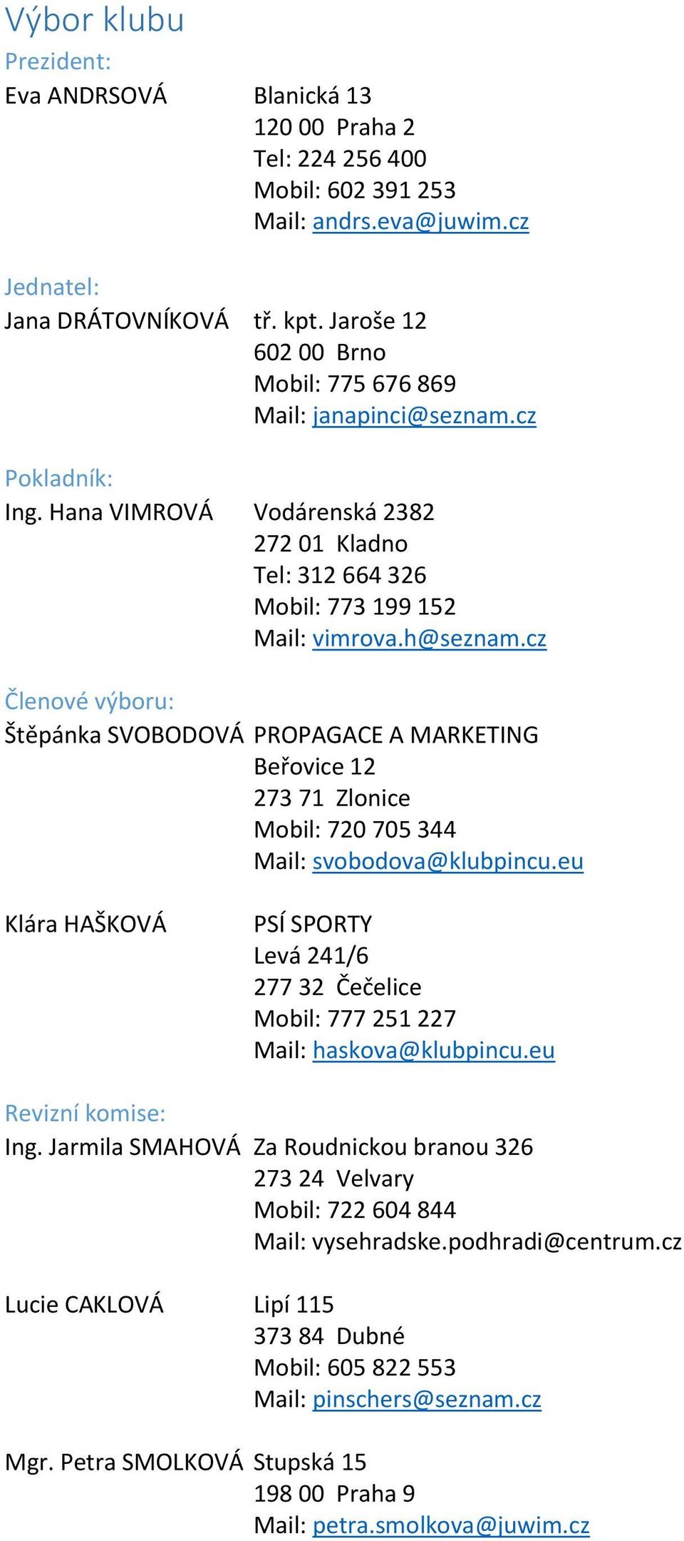 cz Členové výboru: Štěpánka SVOBODOVÁ PROPAGACE A MARKETING Beřovice 12 273 71 Zlonice Mobil: 720 705 344 Mail: svobodova@klubpincu.