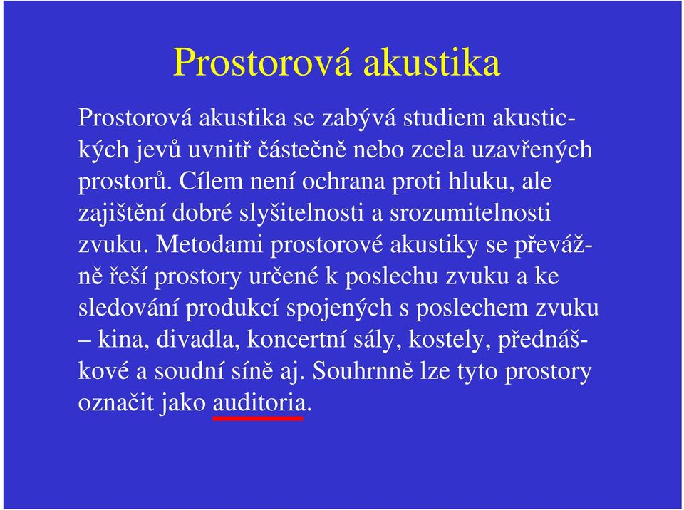 Metodami prostorové akustiky se převážněřeší prostory určené k poslechu zvuku a ke sledování produkcí spojených s