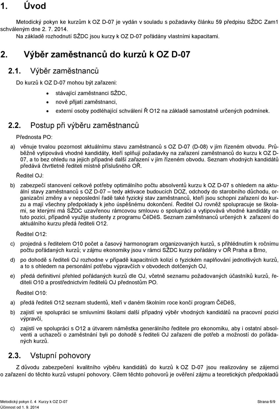 Výběr zaměstnanců Do kurzů k OZ D-07 mohou být zařazeni: stávající zaměstnanci SŽDC, nově přijatí zaměstnanci, externí osoby podléhající schválení Ř O12 