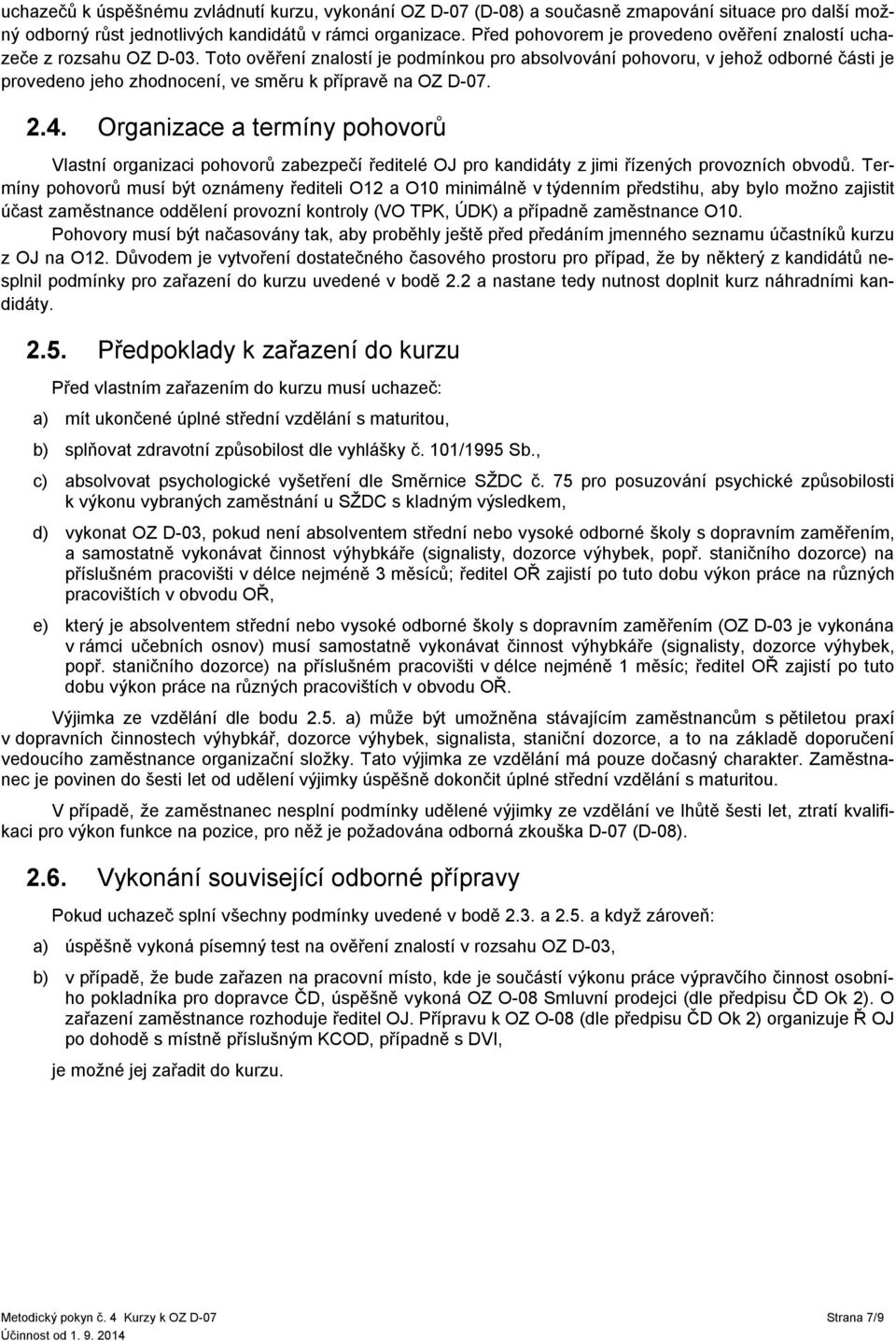 Toto ověření znalostí je podmínkou pro absolvování pohovoru, v jehož odborné části je provedeno jeho zhodnocení, ve směru k přípravě na OZ D-07. 2.4.