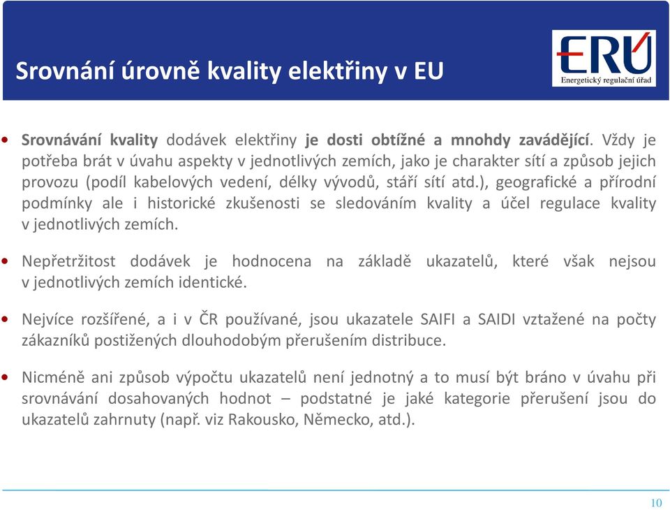 ), geografické a přírodní podmínky ale i historické zkušenosti se sledováním kvality a účel regulace kvality v jednotlivých zemích.