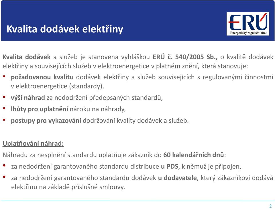 činnostmi v elektroenergetice (standardy), výši náhrad za nedodržení předepsaných standardů, lhůty pro uplatnění nároku na náhrady, postupy pro vykazování dodržování kvality dodávek a služeb.