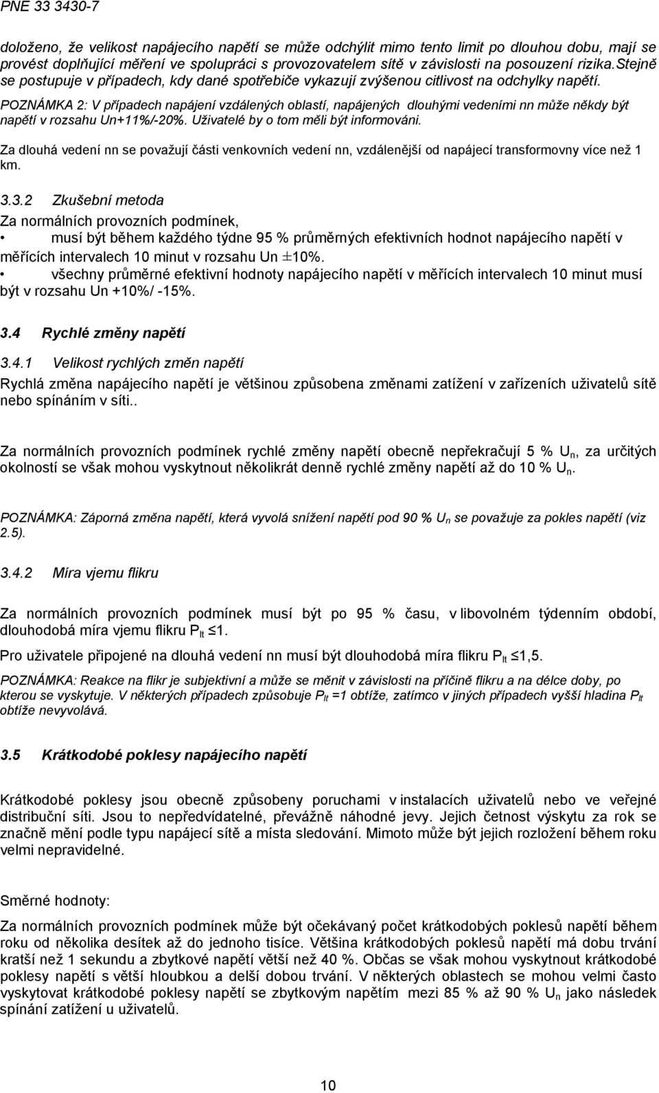 POZNÁMKA 2: V případech napájení vzdálených oblastí, napájených dlouhými vedeními nn může někdy být napětí v rozsahu Un+11%/-20%. Uživatelé by o tom měli být informováni.