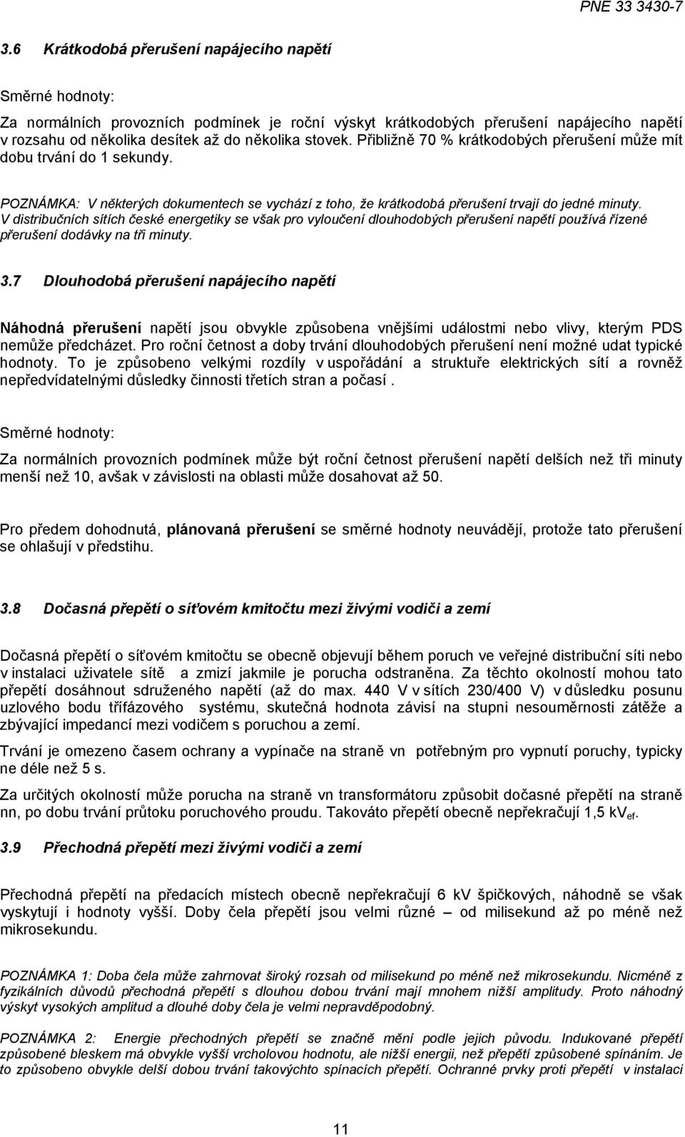 V distribučních sítích české energetiky se však pro vyloučení dlouhodobých přerušení napětí používá řízené přerušení dodávky na tři minuty. 3.