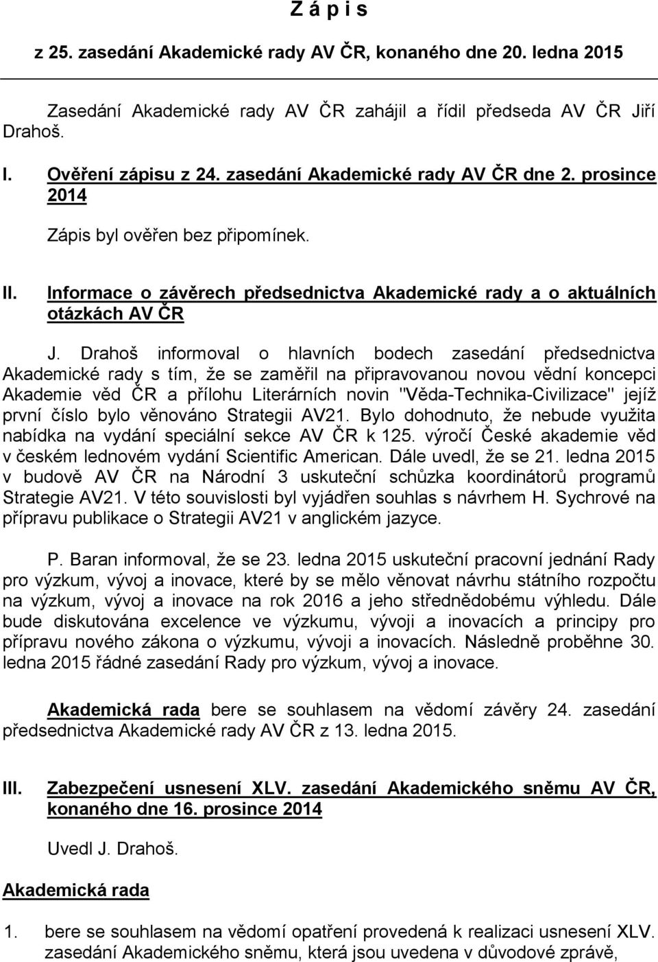Drahoš informoval o hlavních bodech zasedání předsednictva Akademické rady s tím, že se zaměřil na připravovanou novou vědní koncepci Akademie věd ČR a přílohu Literárních novin