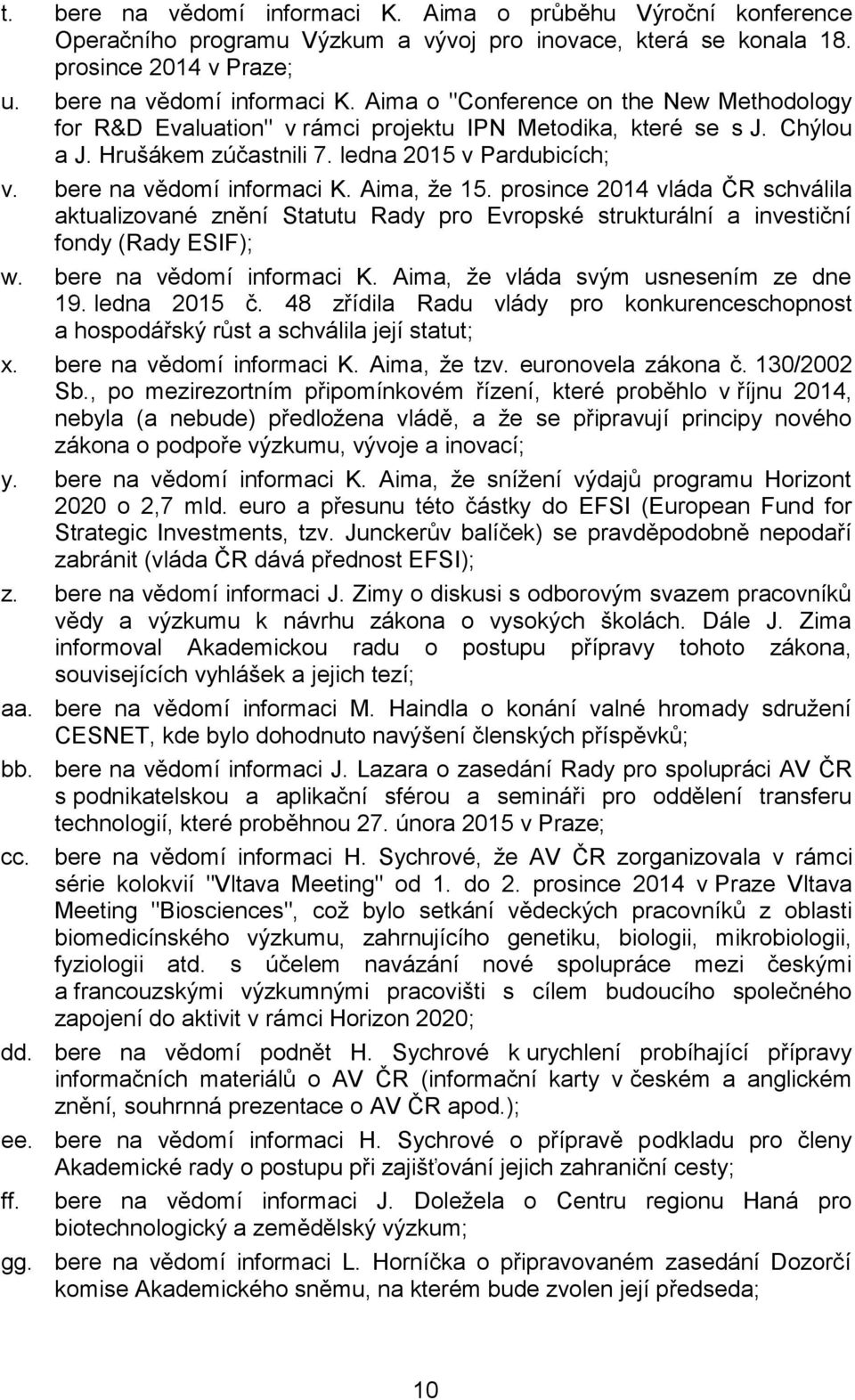 prosince 2014 vláda ČR schválila aktualizované znění Statutu Rady pro Evropské strukturální a investiční fondy (Rady ESIF); w. bere na vědomí informaci K. Aima, že vláda svým usnesením ze dne 19.