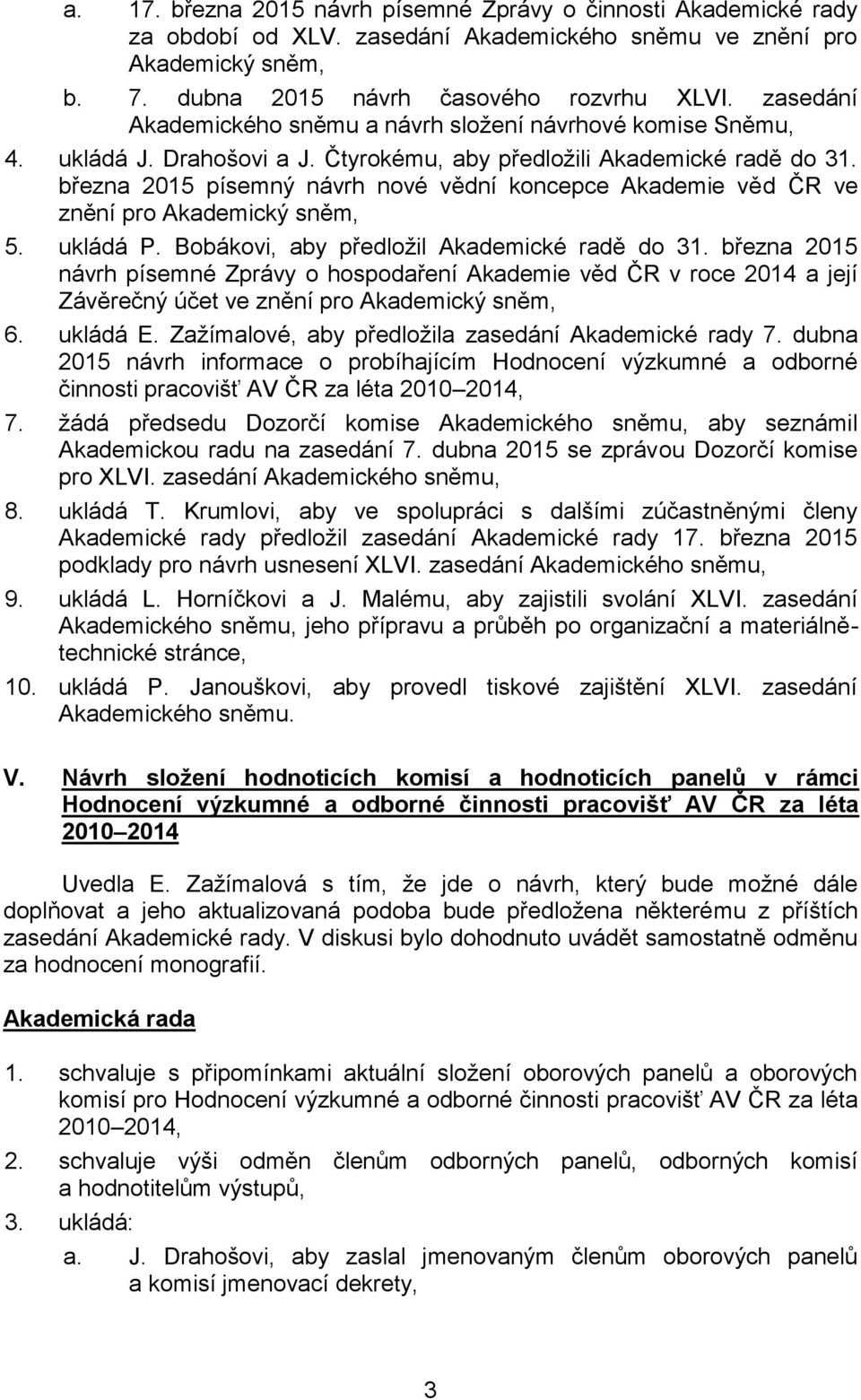 března 2015 písemný návrh nové vědní koncepce Akademie věd ČR ve znění pro Akademický sněm, 5. ukládá P. Bobákovi, aby předložil Akademické radě do 31.