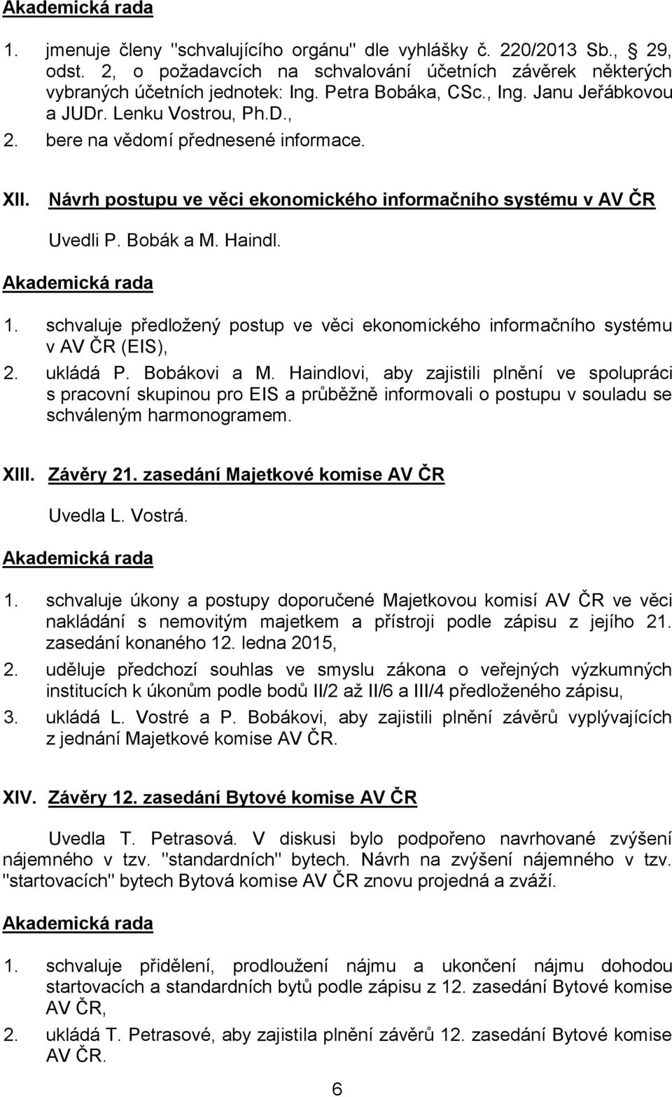 schvaluje předložený postup ve věci ekonomického informačního systému v AV ČR (EIS), 2. ukládá P. Bobákovi a M.