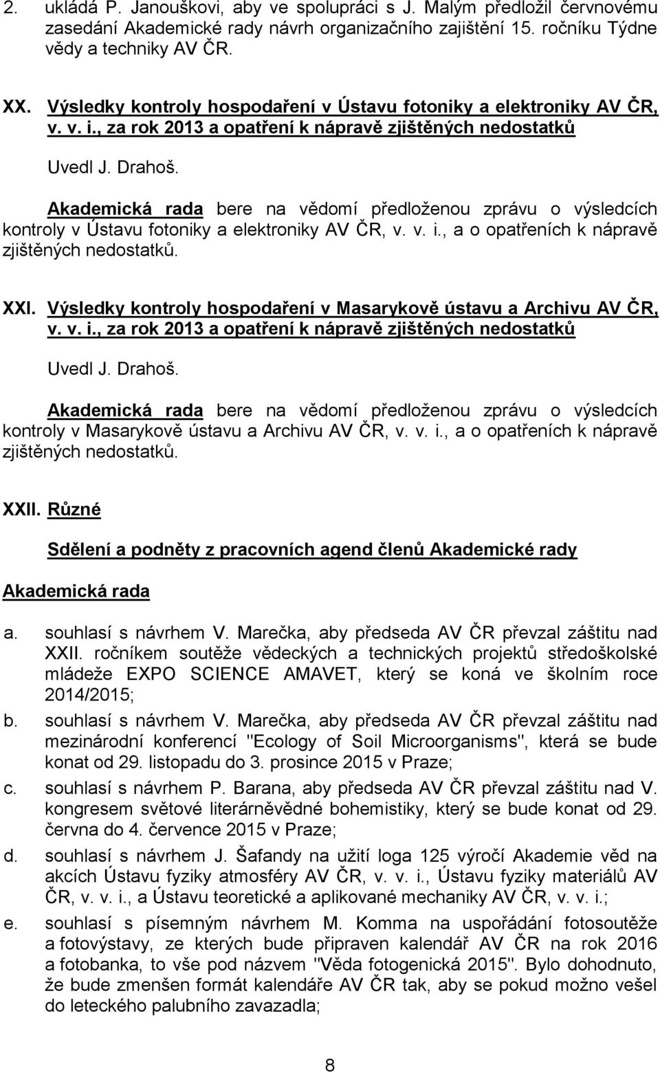 bere na vědomí předloženou zprávu o výsledcích kontroly v Ústavu fotoniky a elektroniky AV ČR, v. v. i., a o opatřeních k nápravě zjištěných nedostatků. XXI.