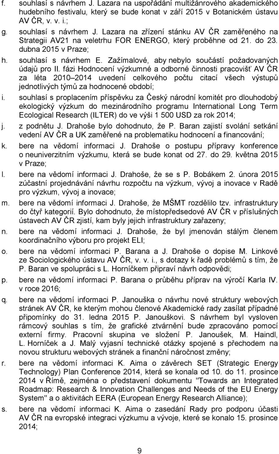 fázi Hodnocení výzkumné a odborné činnosti pracovišť AV ČR za léta 2010 2014 uvedení celkového počtu citací všech výstupů jednotlivých týmů za hodnocené období; i.