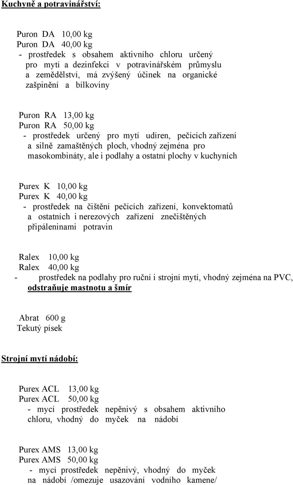 ostatní plochy v kuchyních Purex K 10,00 kg Purex K 40,00 kg - prostředek na čištění pečících zařízení, konvektomatů a ostatních i nerezových zařízení znečištěných připáleninami potravin Ralex 10,00