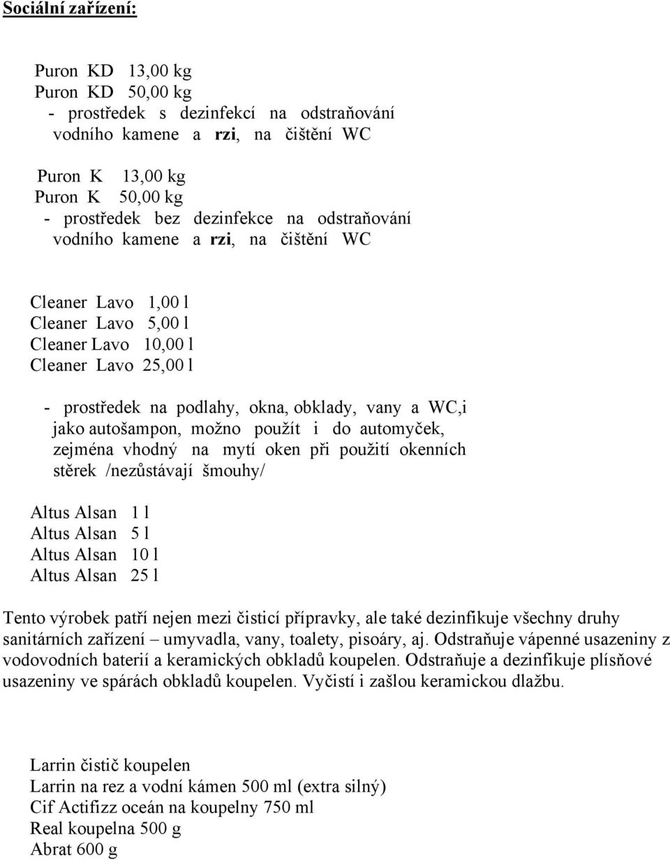 možno použít i do automyček, zejména vhodný na mytí oken při použití okenních stěrek /nezůstávají šmouhy/ Altus Alsan 1 l Altus Alsan 5 l Altus Alsan 10 l Altus Alsan 25 l Tento výrobek patří nejen