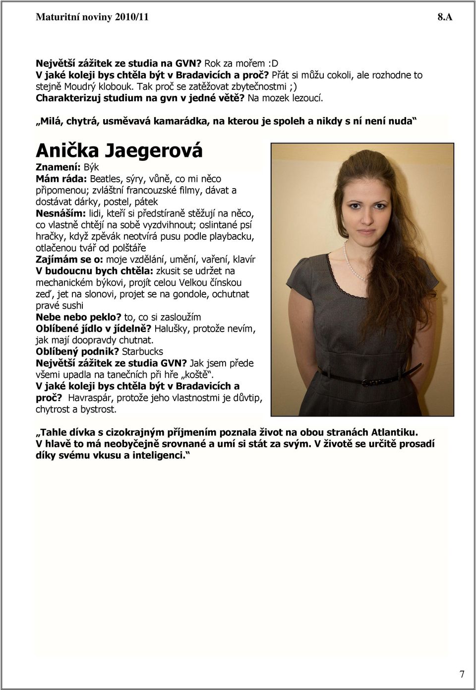 Milá, chytrá, usměvavá kamarádka, na kterou je spoleh a nikdy s ní není nuda Anička Jaegerová Znamení: Býk Mám ráda: Beatles, sýry, vůně, co mi něco připomenou; zvláštní francouzské filmy, dávat a