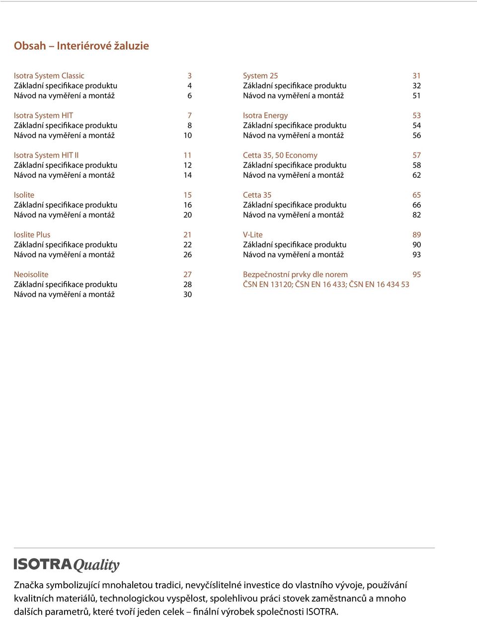 vyměření a montáž 2 Neoisolite 27 Základní specifikace produktu 28 Návod na vyměření a montáž 30 System 2 3 Základní specifikace produktu 32 Návod na vyměření a montáž Isotra Energy 3 Základní