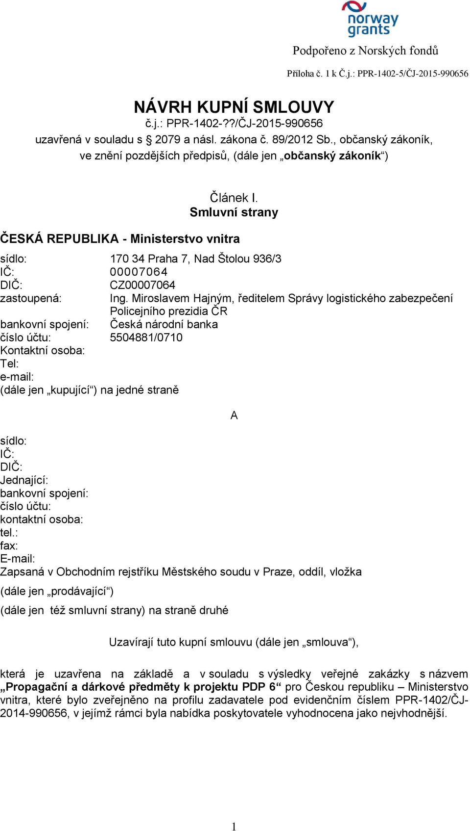 Miroslavem Hajným, ředitelem Správy logistického zabezpečení Policejního prezidia ČR bankovní spojení: Česká národní banka číslo účtu: 5504881/0710 Kontaktní osoba: Tel: e-mail: (dále jen kupující )