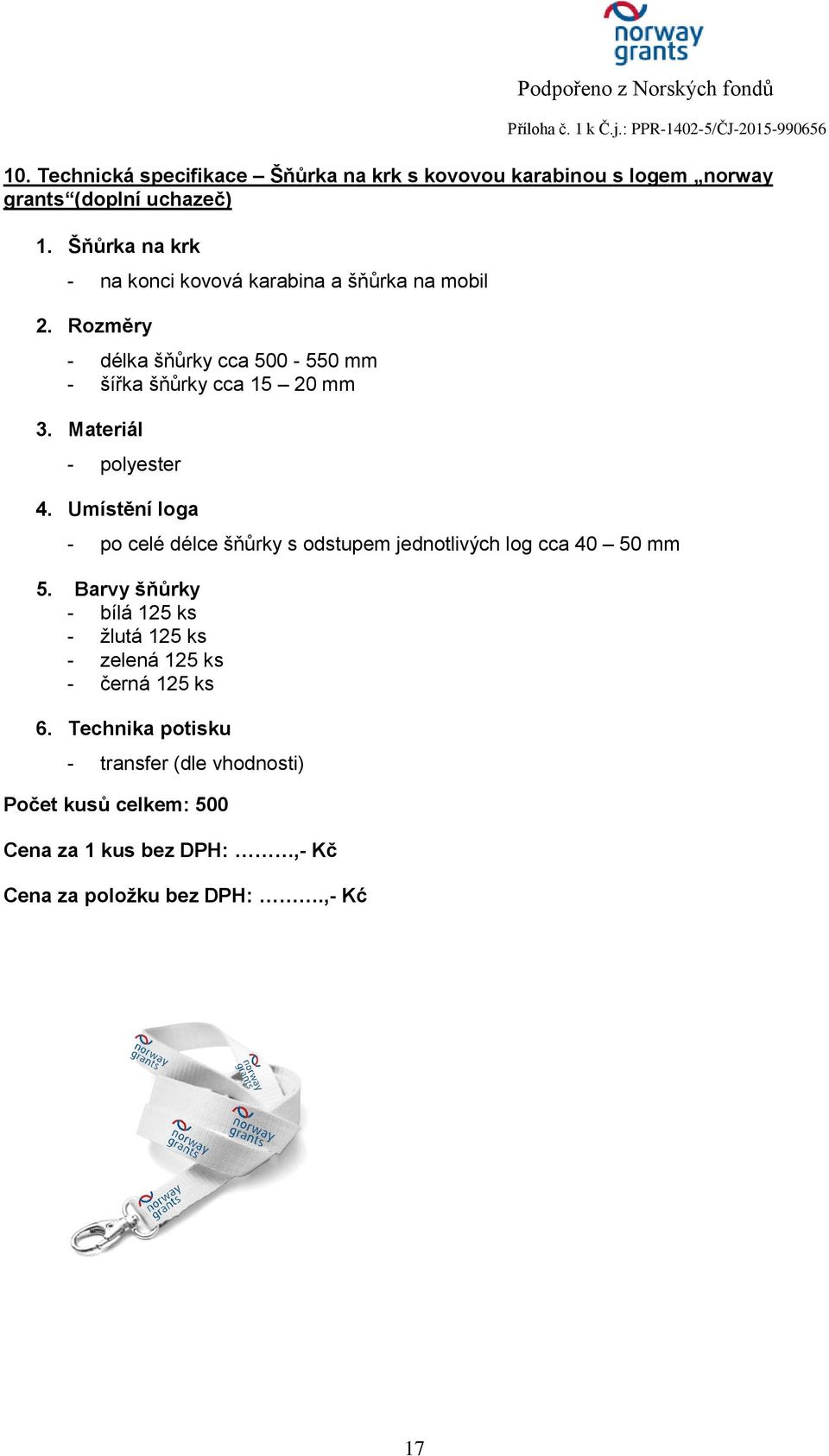 Materiál - polyester 4. Umístění loga - po celé délce šňůrky s odstupem jednotlivých log cca 40 50 mm 5.