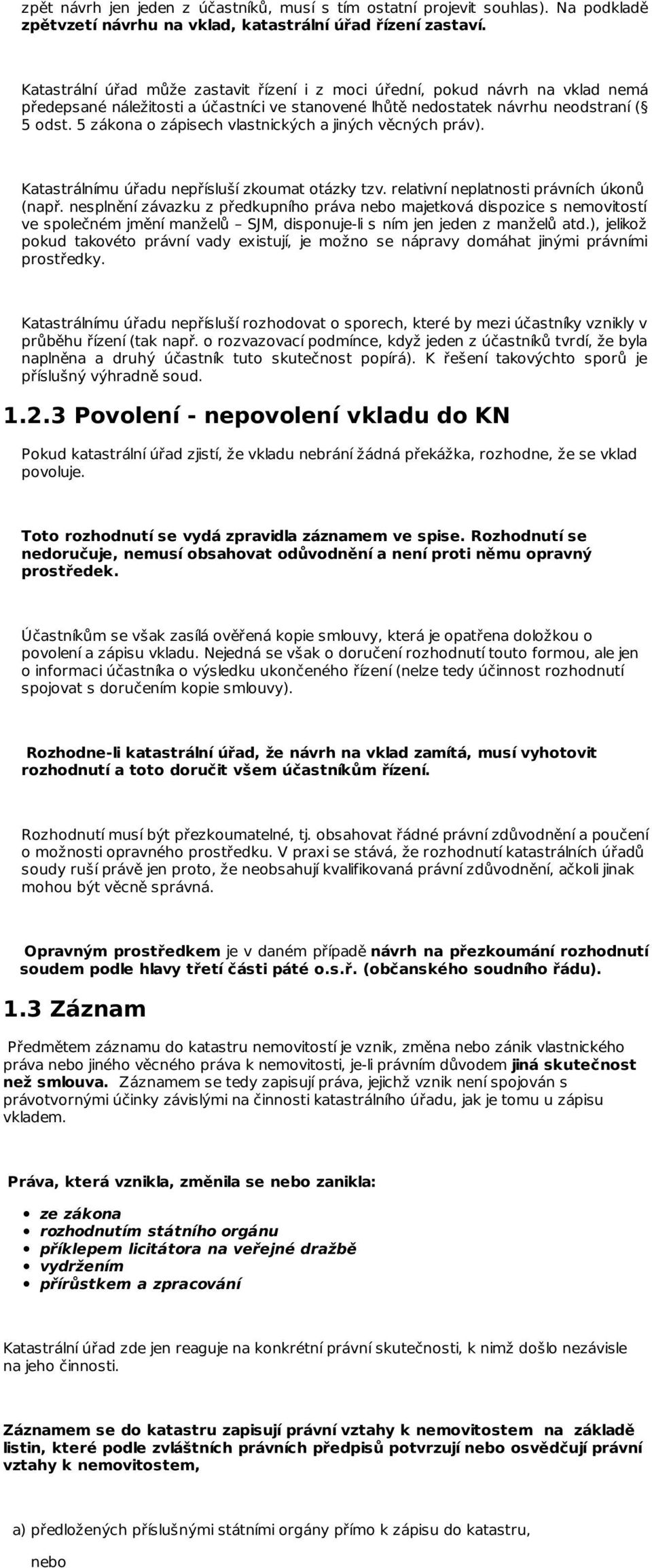 5 zákona o zápisech vlastnických a jiných věcných práv). Katastrálnímu úřadu nepřísluší zkoumat otázky tzv. relativní neplatnosti právních úkonů (např.