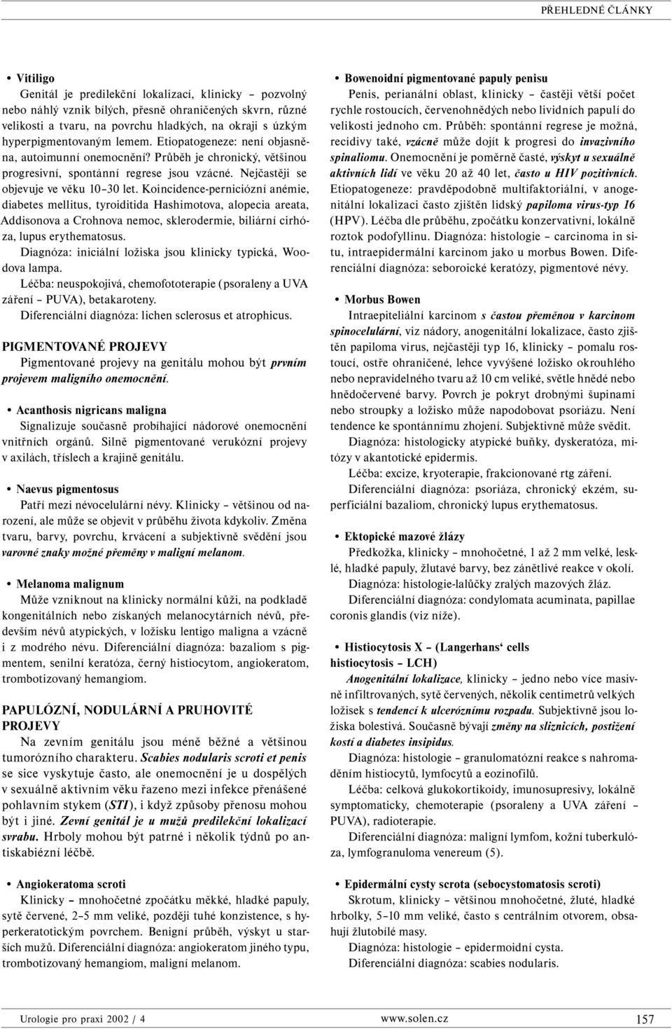 Koincidence-perniciózní anémie, diabetes mellitus, tyroiditida Hashimotova, alopecia areata, Addisonova a Crohnova nemoc, sklerodermie, biliární cirhóza, lupus erythematosus.