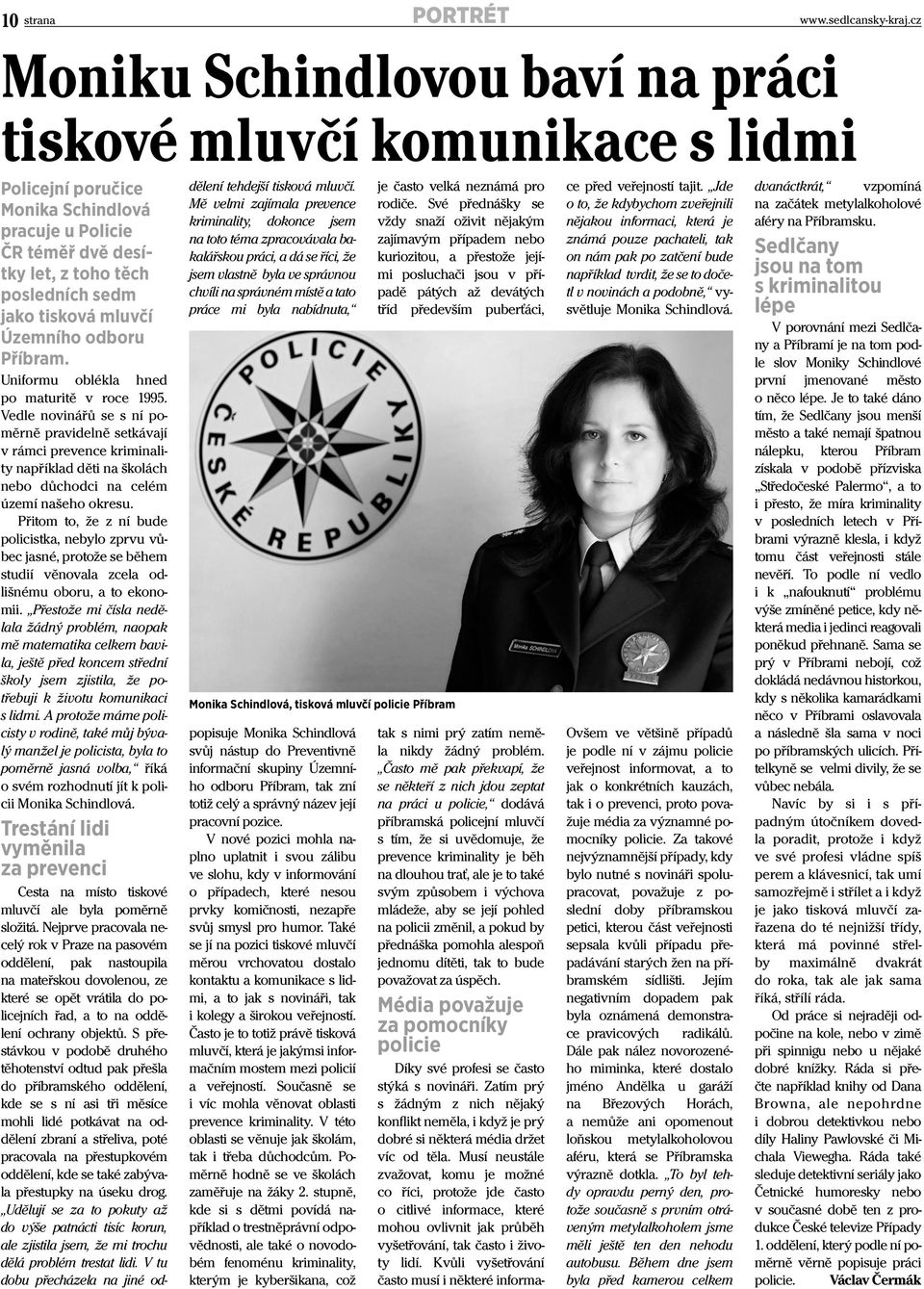 Vedle novinářů se s ní poměrně pravidelně setkávají v rámci prevence kriminality například děti na školách nebo důchodci na celém území našeho okresu.