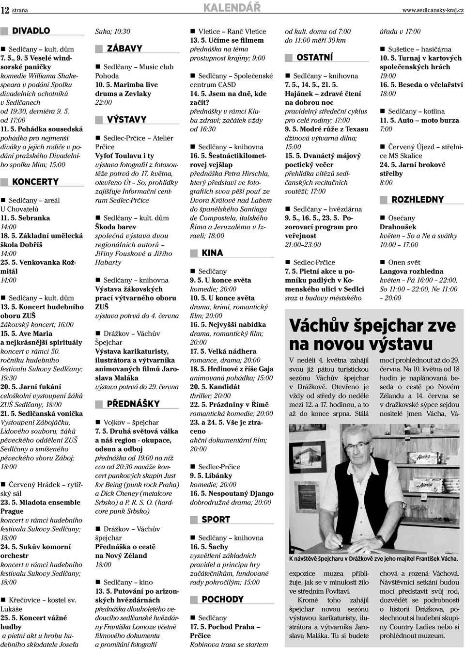 5. Venkovanka Rožmitál 14:00 Sedlčany kult. dům 13. 5. Koncert hudebního oboru ZUŠ žákovský koncert; 16:00 15. 5. Ave Maria a nejkrásnější spirituály koncert v rámci 50.