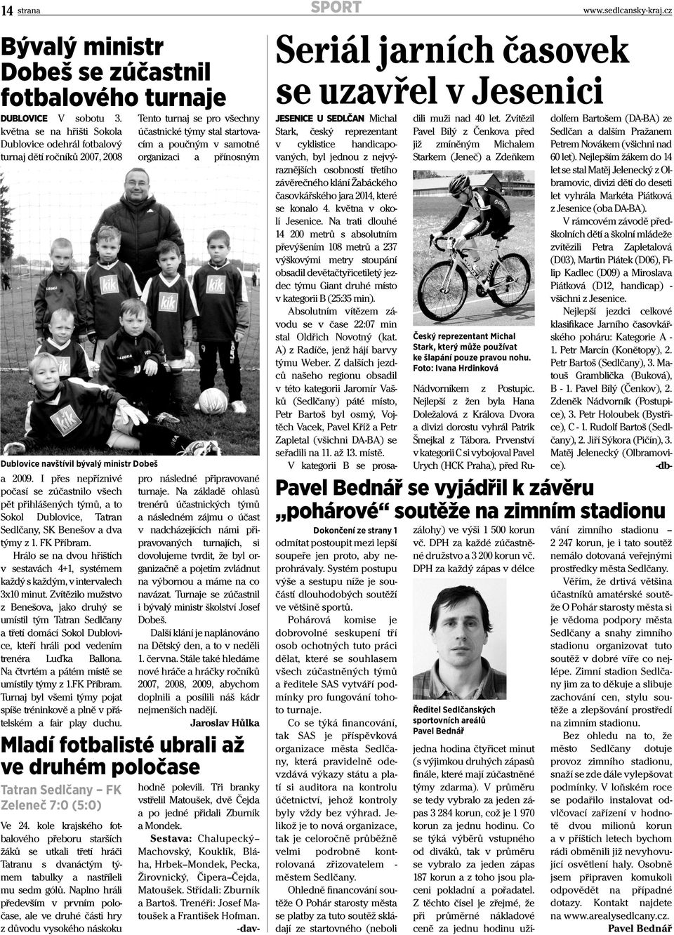 I přes nepříznivé počasí se zúčastnilo všech pět přihlášených týmů, a to Sokol Dublovice, Tatran Sedlčany, SK Benešov a dva týmy z 1. FK Příbram.