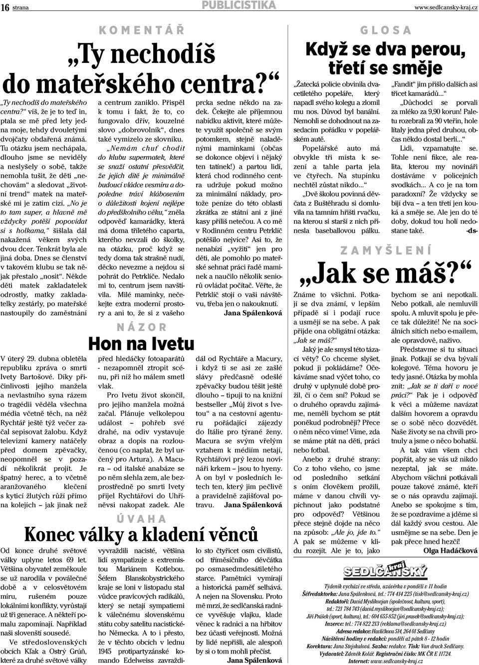 No je to tam super, a hlavně mě vždycky potěší popovídat si s holkama, šišlala dál nakažená věkem svých dvou dcer. Tenkrát byla ale jiná doba.