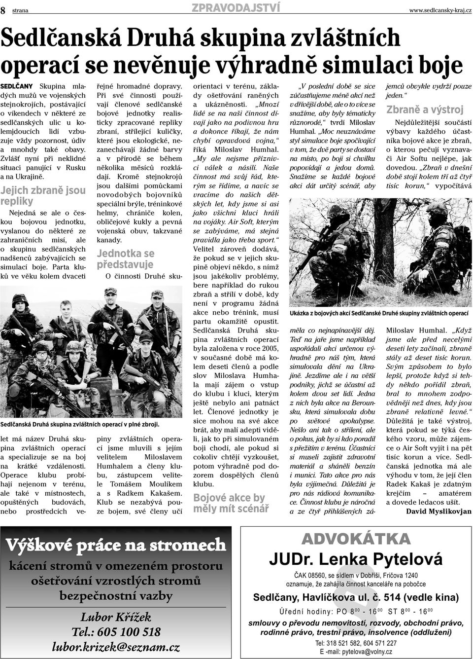 Jejich zbraně jsou repliky Nejedná se ale o českou bojovou jednotku, vyslanou do některé ze zahraničních misí, ale o skupinu sedlčanských nadšenců zabývajících se simulací boje.