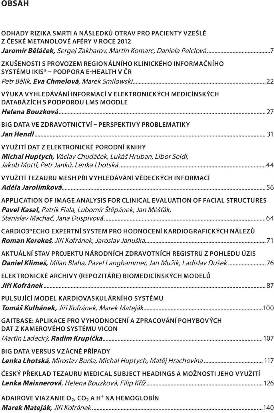 ..22 VÝUKA VYHLEDÁVÁNÍ INFORMACÍ V ELEKTRONICKÝCH MEDICÍNSKÝCH DATABÁZÍCH S PODPOROU LMS MOODLE Helena Bouzková... 27 BIG DATA VE ZDRAVOTNICTVÍ PERSPEKTIVY PROBLEMATIKY Jan Hendl.
