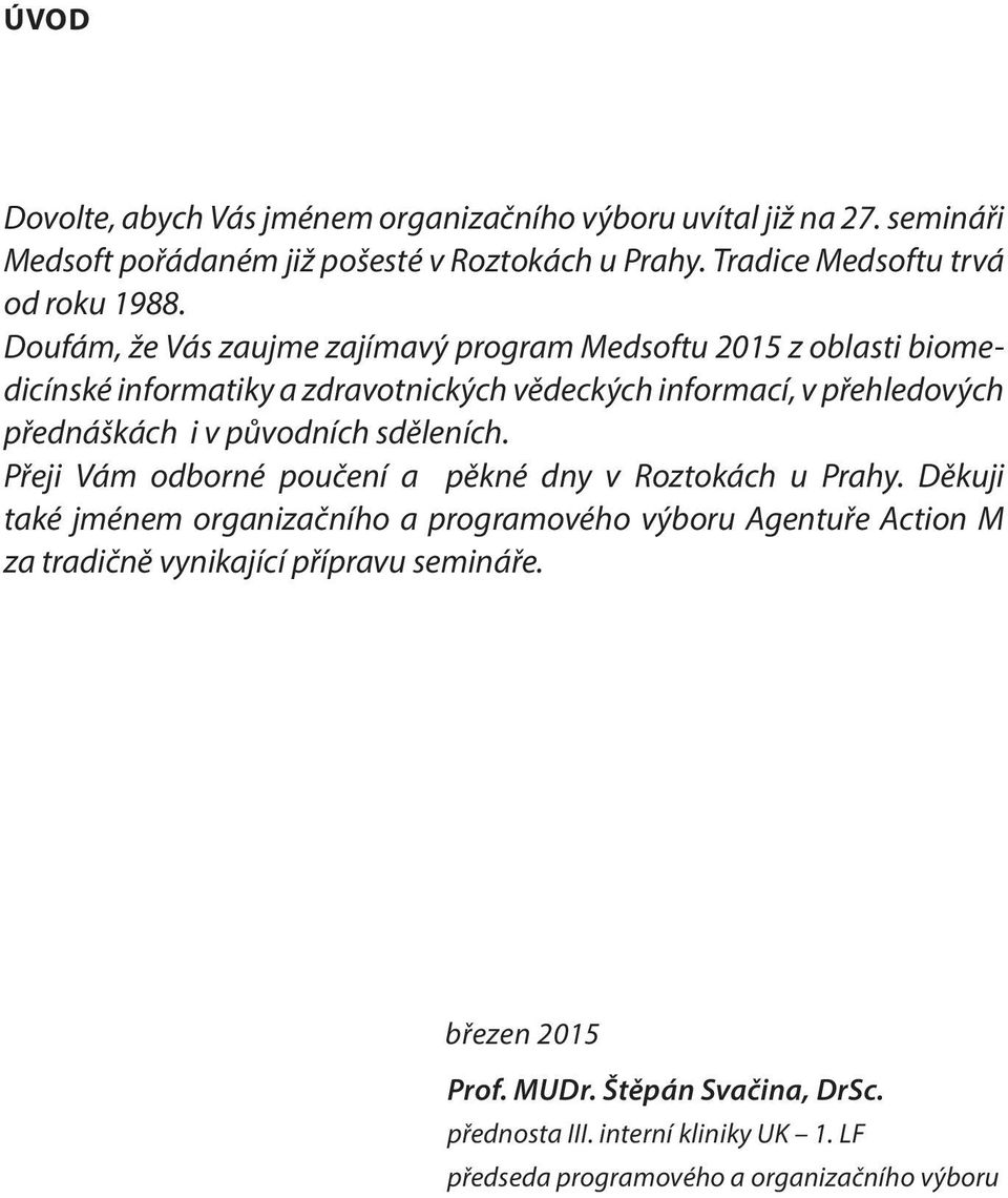 Doufám, že Vás zaujme zajímavý program Medsoftu 2015 z oblasti biomedicínské informatiky a zdravotnických vědeckých informací, v přehledových před náškách i v