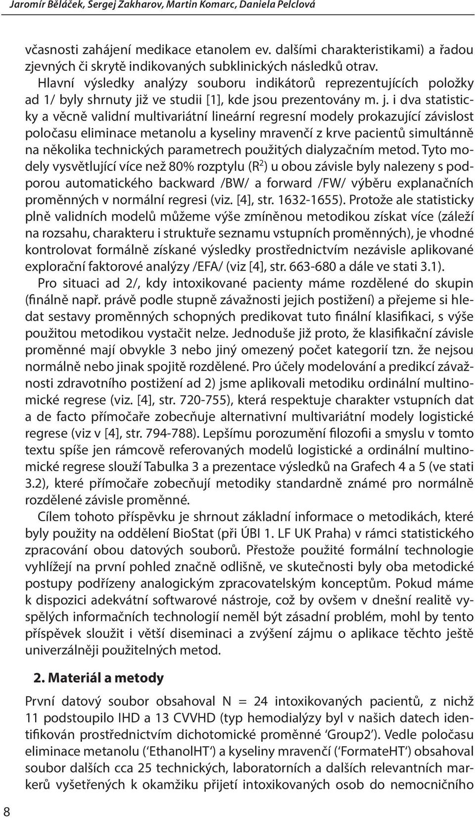 Hlavní výsledky analýzy souboru indikátorů reprezentujících položky ad 1/ byly shrnuty ji