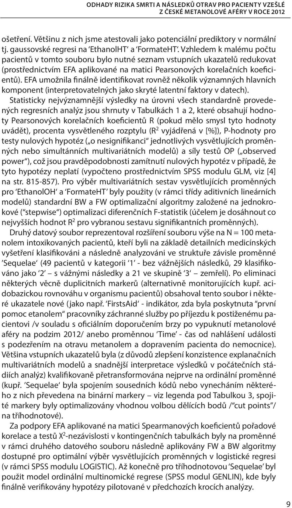 Vzhledem k malému počtu pacientů v tomto souboru bylo nutné seznam vstupních ukazatelů redukovat (prostřednictvím EFA aplikované na matici Pearsonových korelačních koeficientů).