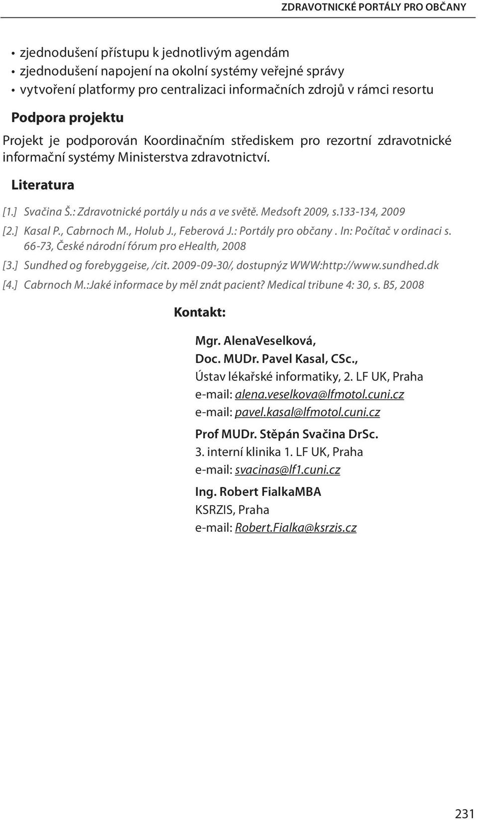 : Zdravotnické portály u nás a ve světě. Medsoft 2009, s.133-134, 2009 [2.] Kasal P., Cabrnoch M., Holub J., Feberová J.: Portály pro občany. In: Počítač v ordinaci s.