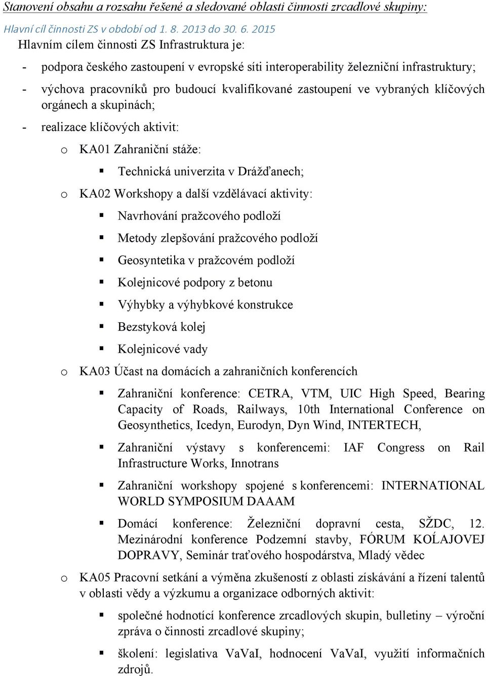 vybraných klíčových orgánech a skupinách; - realizace klíčových aktivit: o KA01 Zahraniční stáže:! Technická univerzita v Drážďanech; o KA02 Workshopy a další vzdělávací aktivity:!
